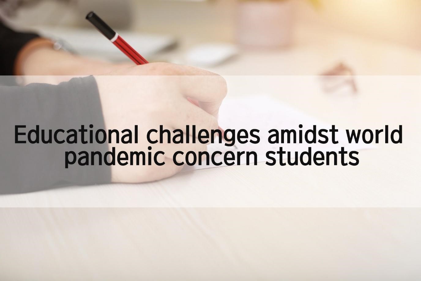 Educational Challenges Amidst World Pandemic Concerns Students